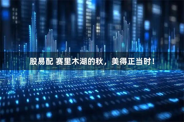 股易配 赛里木湖的秋，美得正当时！