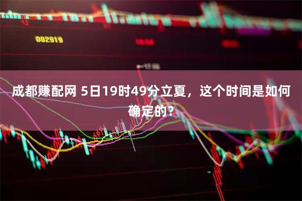 成都赚配网 5日19时49分立夏，这个时间是如何确定的？