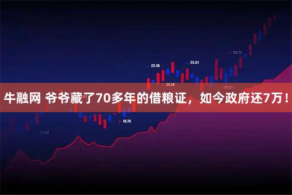 牛融网 爷爷藏了70多年的借粮证，如今政府还7万！